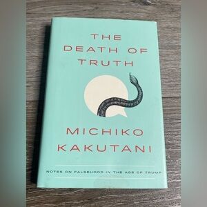 The Death of Truth Notes on Falsehood in the Age of Trump Book Michiko Kakutani